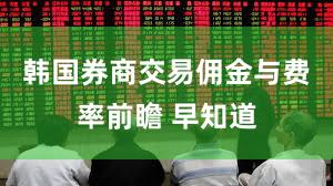韩国券商交易佣金与费率前瞻 早知道
