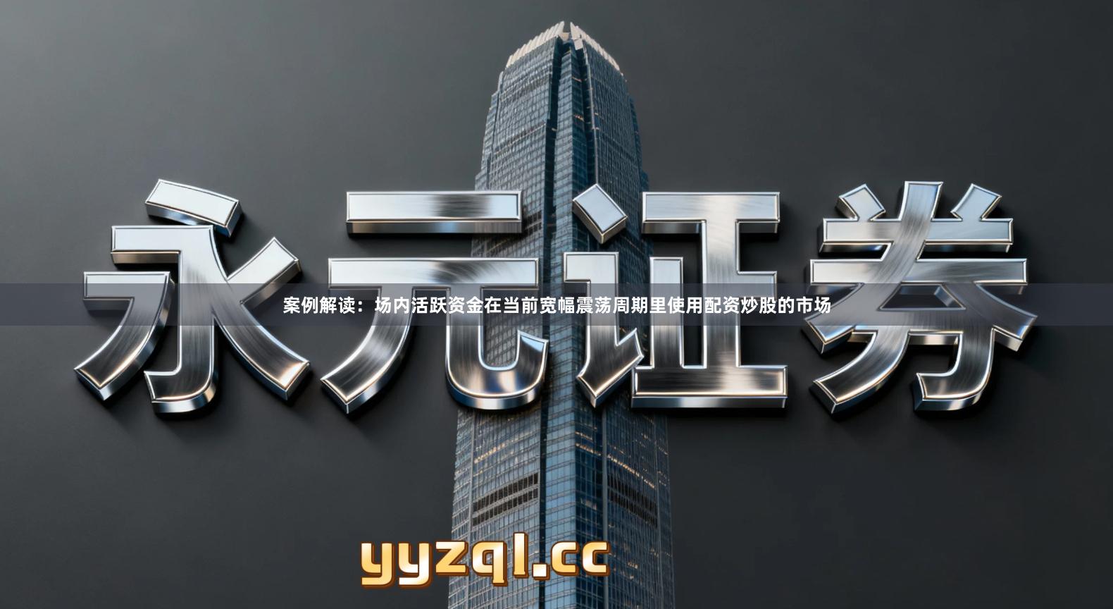 案例解读：场内活跃资金在当前宽幅震荡周期里使用配资炒股的市场