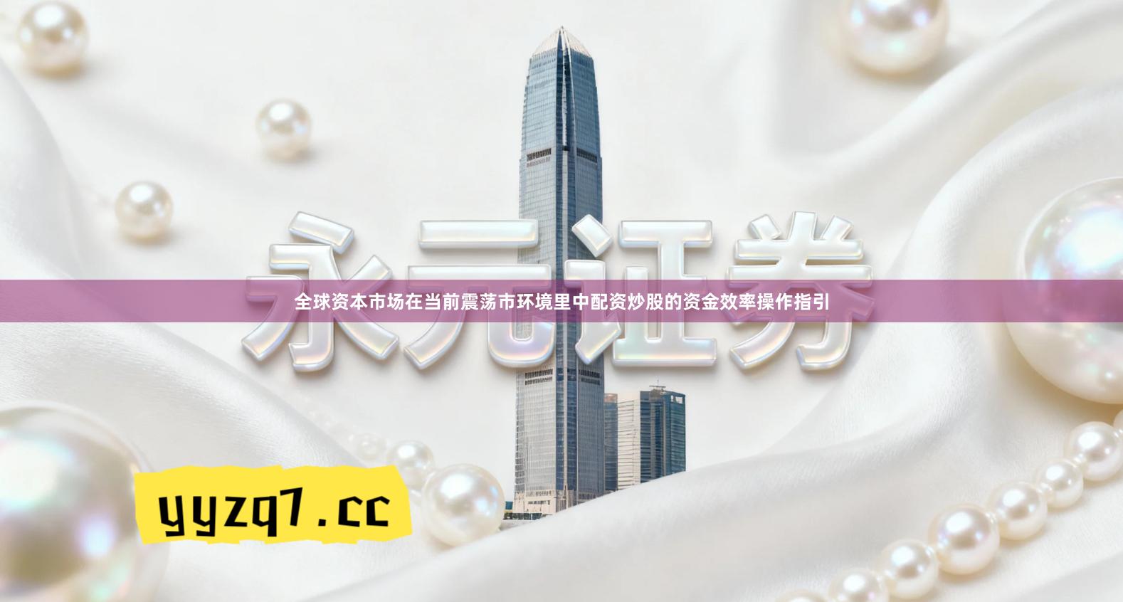 全球资本市场在当前震荡市环境里中配资炒股的资金效率操作指引