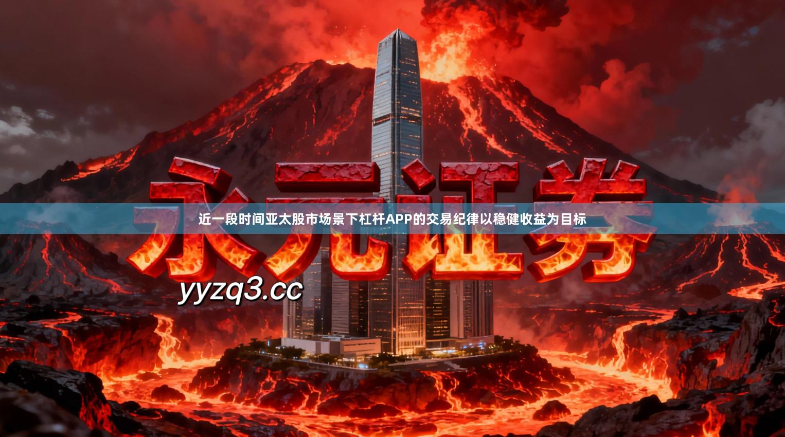 近一段时间亚太股市场景下杠杆APP的交易纪律以稳健收益为目标