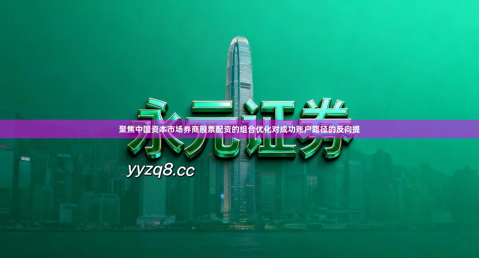 聚焦中国资本市场券商股票配资的组合优化对成功账户路径的反向提