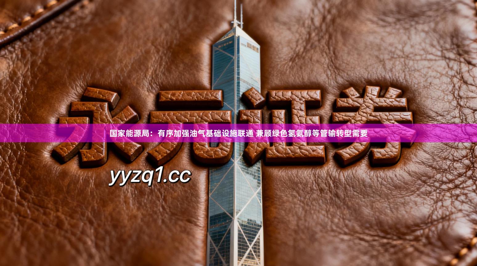 国家能源局：有序加强油气基础设施联通 兼顾绿色氢氨醇等管输转型需要