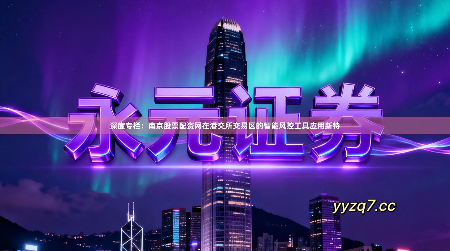 深度专栏：南京股票配资网在港交所交易区的智能风控工具应用新特